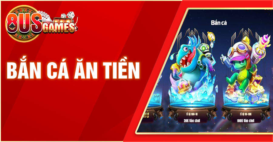 Bắn Cá Ăn Tiền: Trò Chơi Hấp Dẫn Giúp Bet Thủ Làm Giàu Dễ Dàng 1 8US.VN ban ca an tien 8US.VN