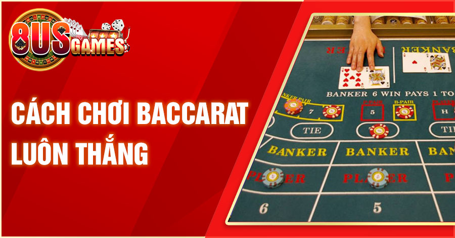 Tổng Hợp Cách Chơi Baccarat Luôn Thắng Từ Các Cao Thủ 1 8US.VN cach choi baccarat luon thang 8US.VN