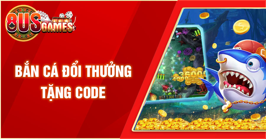 ban ca doi thuong tang code 8US.VN