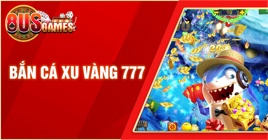 Review Về Cổng Game Bắn Cá Xu Vàng 777 Nổi Tiếng Hiện Nay 1 8US.VN ban ca xu vang 777 8US.VN