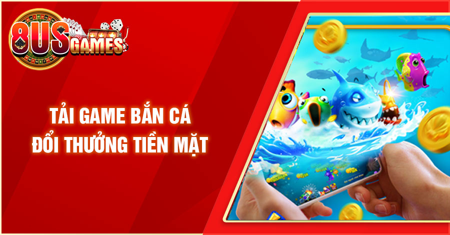 tai game ban ca doi thuong tien mat 8US.VN