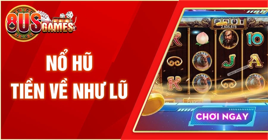 Nổ Hũ Tiền Về Như Lũ Rinh Thưởng Vô Cùng Giá Trị Cho Bạn 4 8US.VN no hu tien ve nhu lu 8US.VN